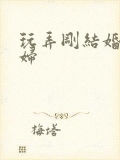 玩弄刚结婚的少妇