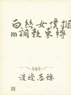 白丝女仆捆绑sm调教束缚