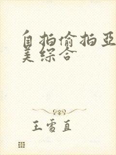 自拍偷拍亚洲欧美综合