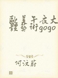 欧美午夜大胆人体艺术gogo