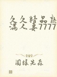 久久精品熟妇丰满人妻77777