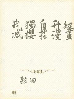 我独自升级无删减樱花漫画免费