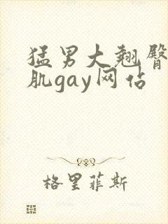猛男大翘臀大胸肌gay网站