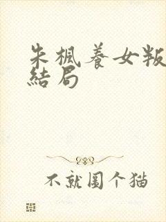 朱枫养女叛变后结局