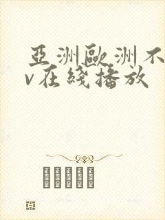 亚洲欧洲不卡av在线播放