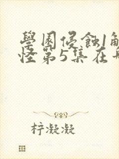 学园侵蚀1触手怪第5集在哪儿看动漫
