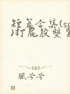 短篇合集(sp)打屁股双男