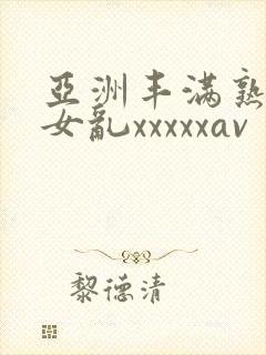 亚洲丰满熟妇熟女乱xxxxxav