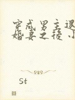 穿成男主退亲未婚妻之后 小说