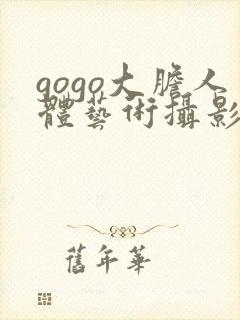 gogo大胆人体艺术摄影网站