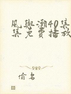 风与潮40集全集免费播放电视剧