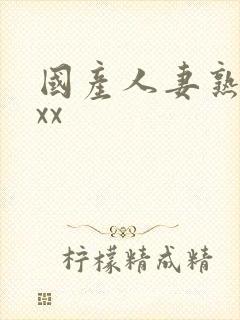 国产人妻熟女ⅹxx