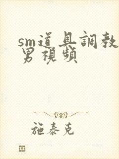 sm道具调教男男视频