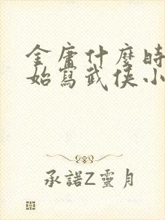 金庸什么时候开始写武侠小说的