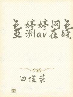 色婷婷网色婷婷亚洲av在线播放