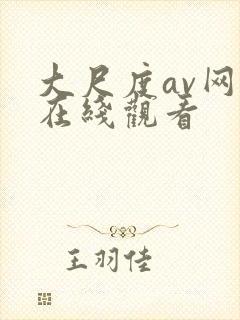 大尺度av网站在线观看
