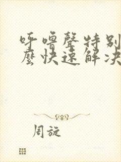 呼噜声特别大怎么快速解决