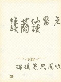 绝世仙医免费在线阅读