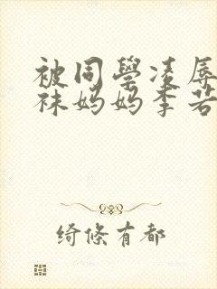 被同学凌辱的丝袜妈妈李若雪