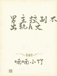 男主控制不住的出轨h文