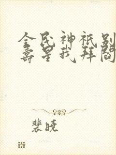 全民神祇别人拜寿星我拜阎王