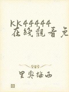 kk44444在线观看免费播放电视剧