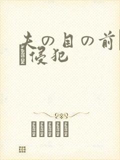 夫の目の前で妻を侵犯