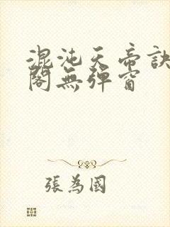 混沌天帝诀笔趣阁无弹窗