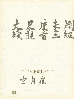 大尺度未删减在线观看三级