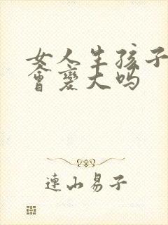 女人生孩子胸部会变大吗