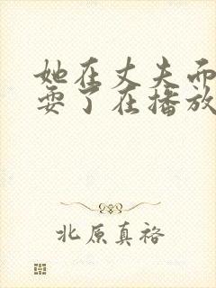 她在丈夫面前被耍了在播放