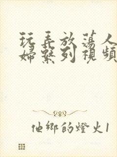 玩弄放荡人妻少妇系列视频网站封面