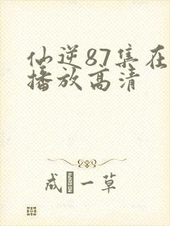 仙逆87集在线播放高清