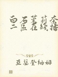 白石茉莉奈一区二区在线播放