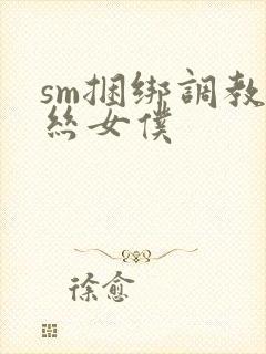 sm捆绑调教白丝女仆