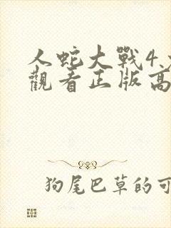 人蛇大战4免费观看正版高清