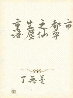 重生之都市修仙洛尘仙尊