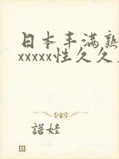 日本丰满熟妇乱xxxxx性久久久久久