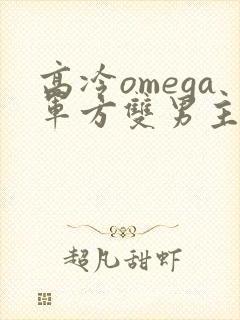 高冷omega军方双男主小说推荐