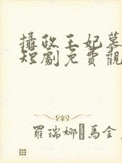 摄政王妃慕凤烟短剧免费观看