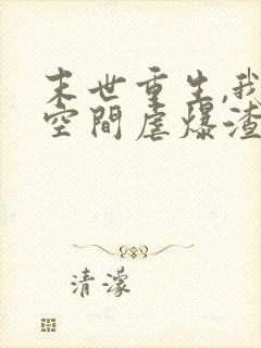 末世重生,我带空间虐爆渣男贱女