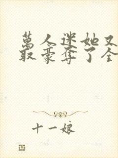 万人迷她又被强取豪夺了全文阅读免费
