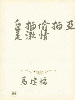 自拍偷拍亚洲欧美激情
