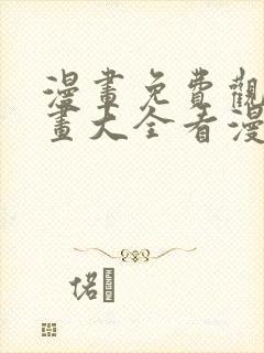 漫画免费观看漫画大全看漫画软件