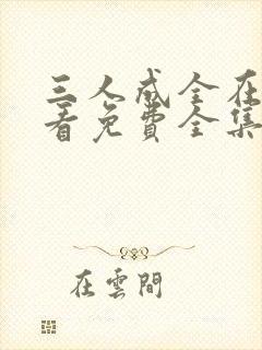 三人成全在线观看免费全集高清完整