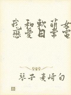 我和软萌女友的恋爱日常电子书