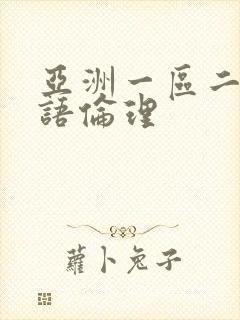 亚洲一区二区国语伦理
