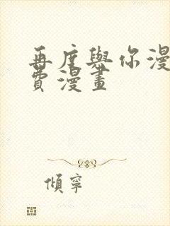 再度与你漫画免费漫画