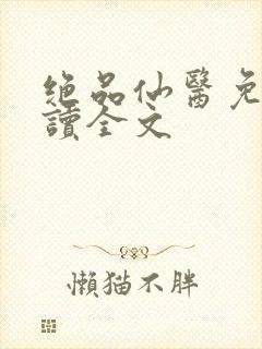 绝品仙医免费阅读全文