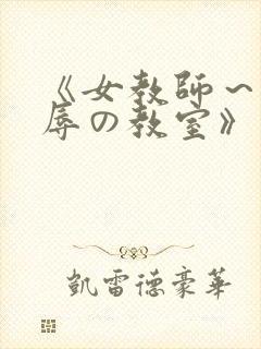 《女教师～被淫辱の教室》